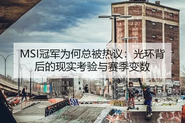 MSI冠军为何总被热议：光环背后的现实考验与赛季变数